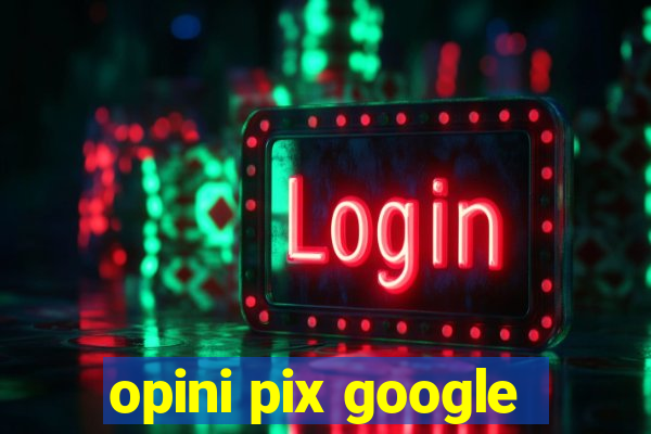 opini pix google